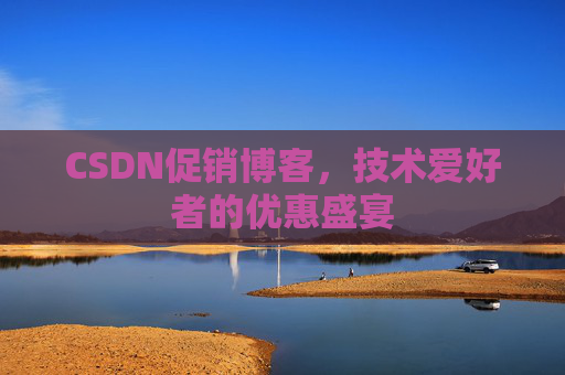 CSDN促销博客,技术爱好者的优惠盛宴